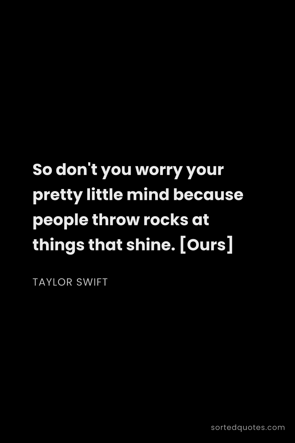 Quote by Taylor Swift: "So don't you worry your pretty little mind because..."