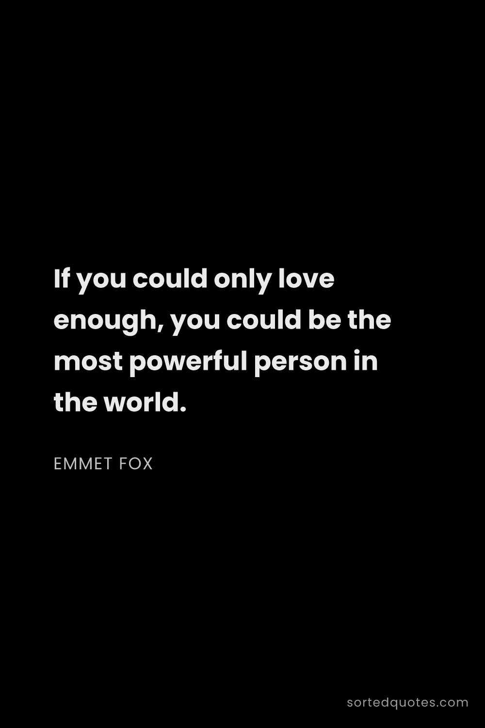 Quote by Emmet Fox: "If you could only love enough, you could be the mo..."