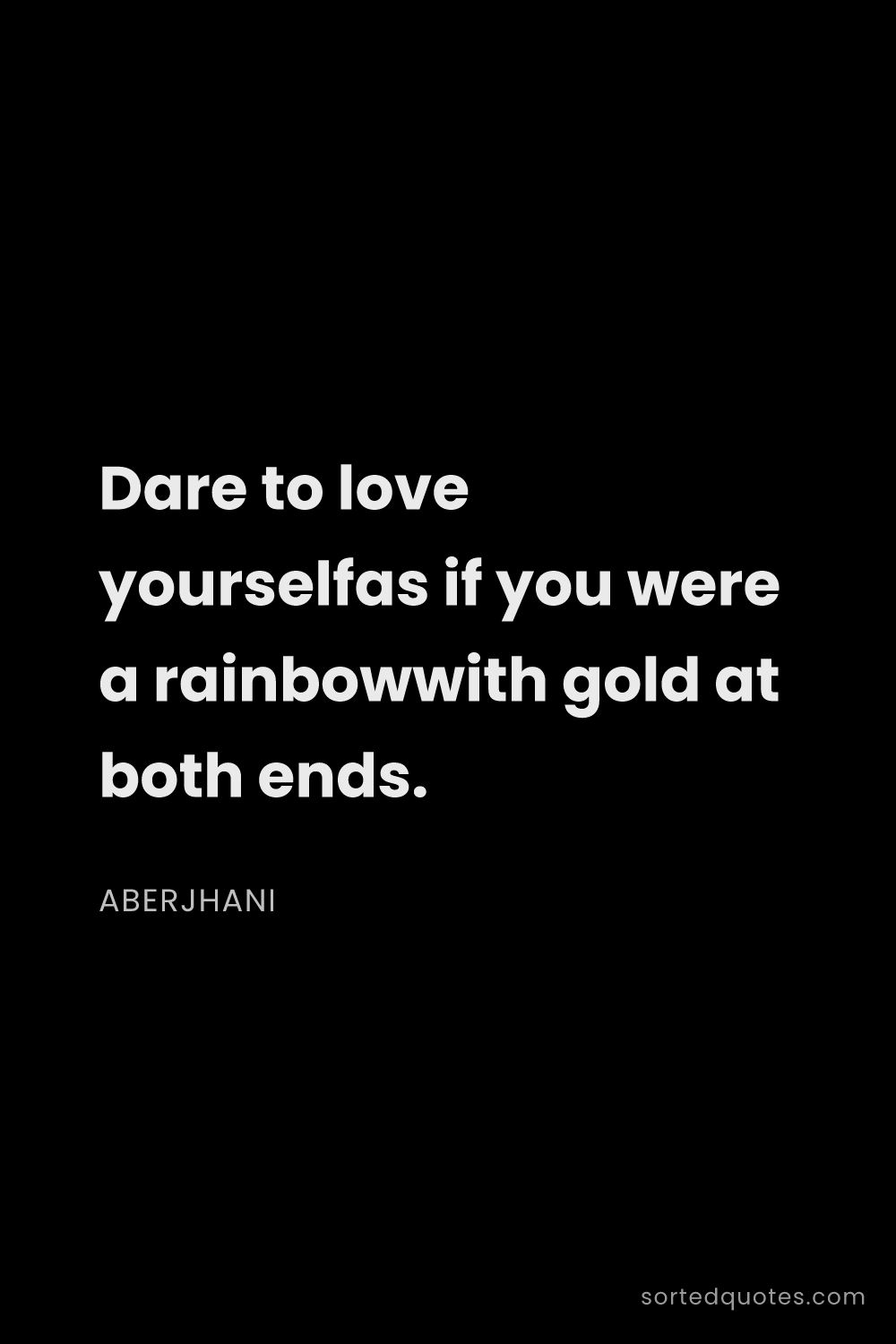 Quote by Aberjhani: "Dare to love yourselfas if you were a rainbowwith ..."