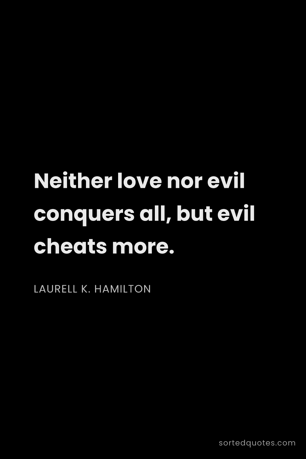 Quote by Laurell K. Hamilton: "Neither love nor evil conquers all, but evil cheat..."