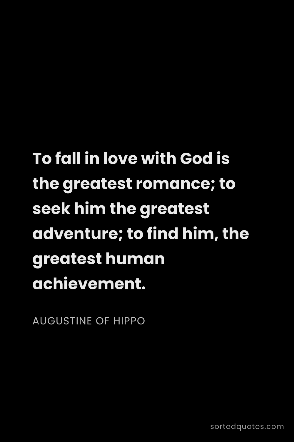Quote by Augustine of Hippo: "To fall in love with God is the greatest romance; ..."