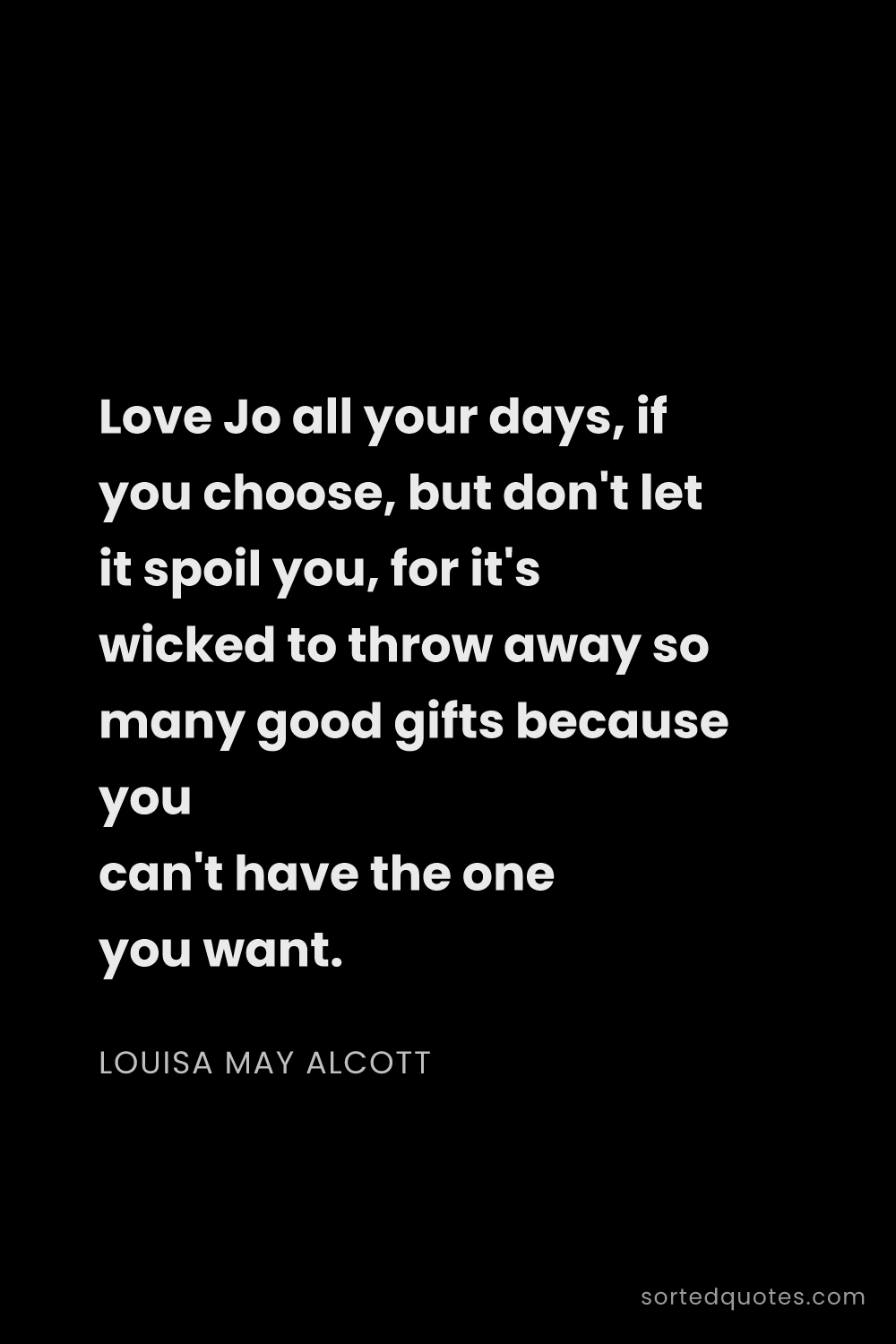 Quote by Louisa May Alcott: "Love Jo all your days, if you choose, but don't le..."