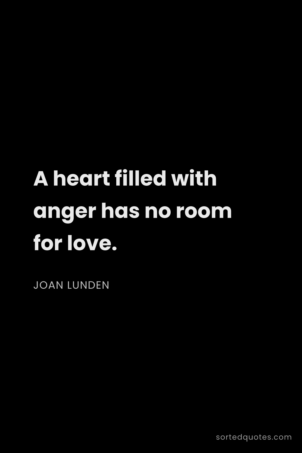 Quote by Joan Lunden: "A heart filled with anger has no room for love...."