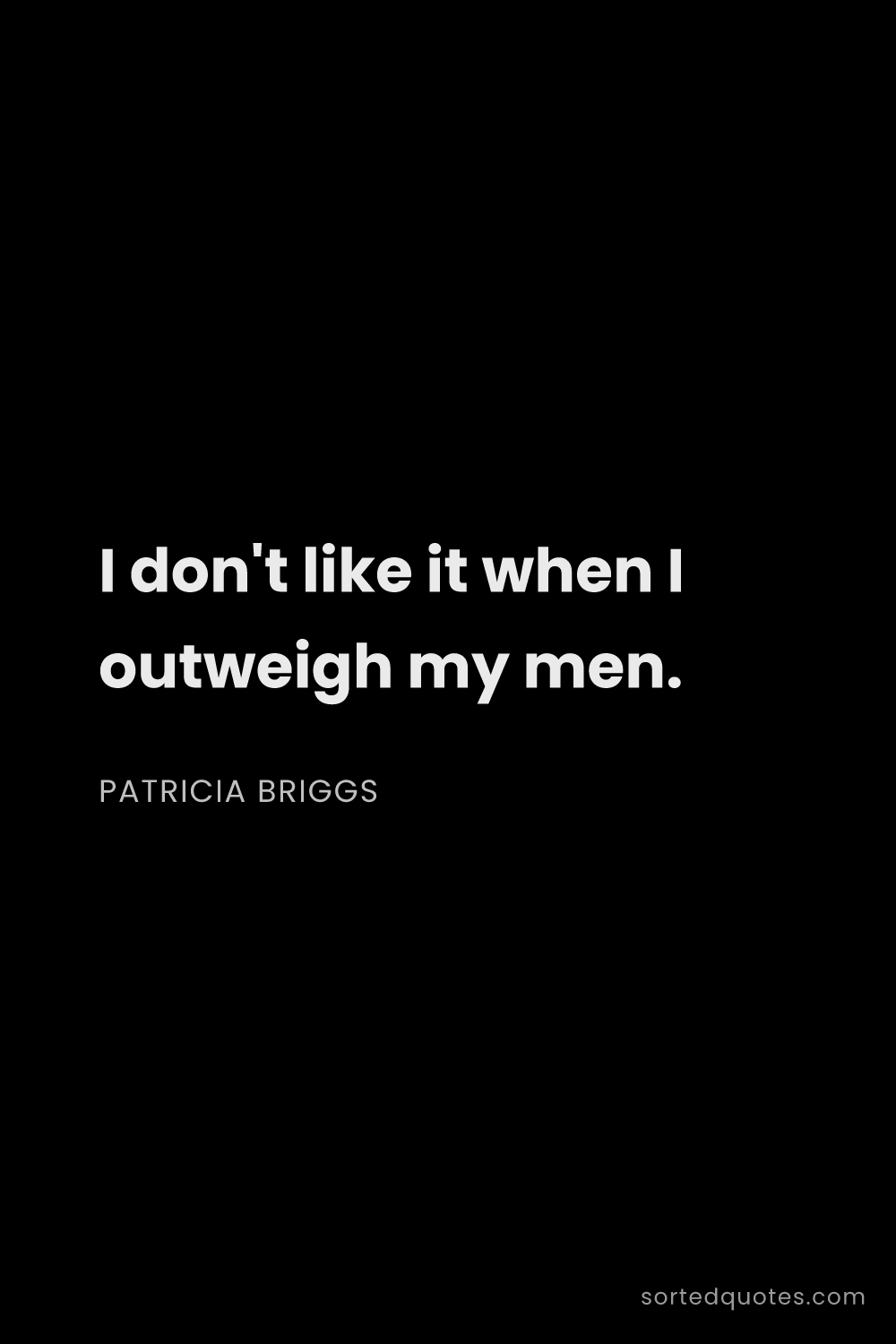 Quote by Patricia Briggs: "I don't like it when I outweigh my men...."
