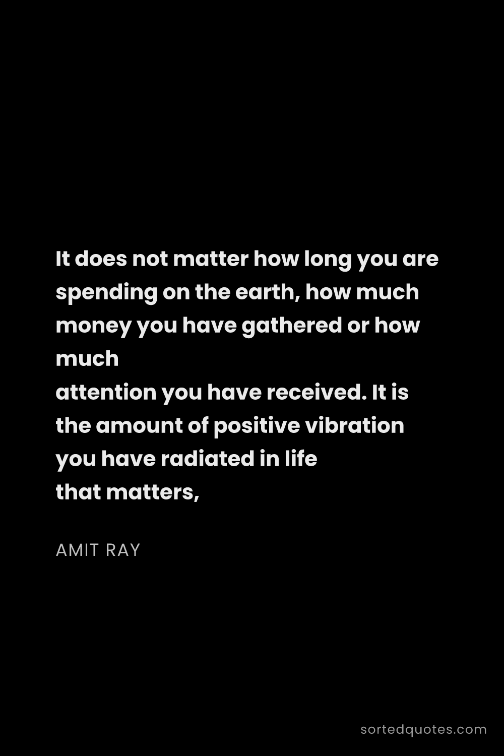 Quote by Amit Ray: "It does not matter how long you are spending on th..."