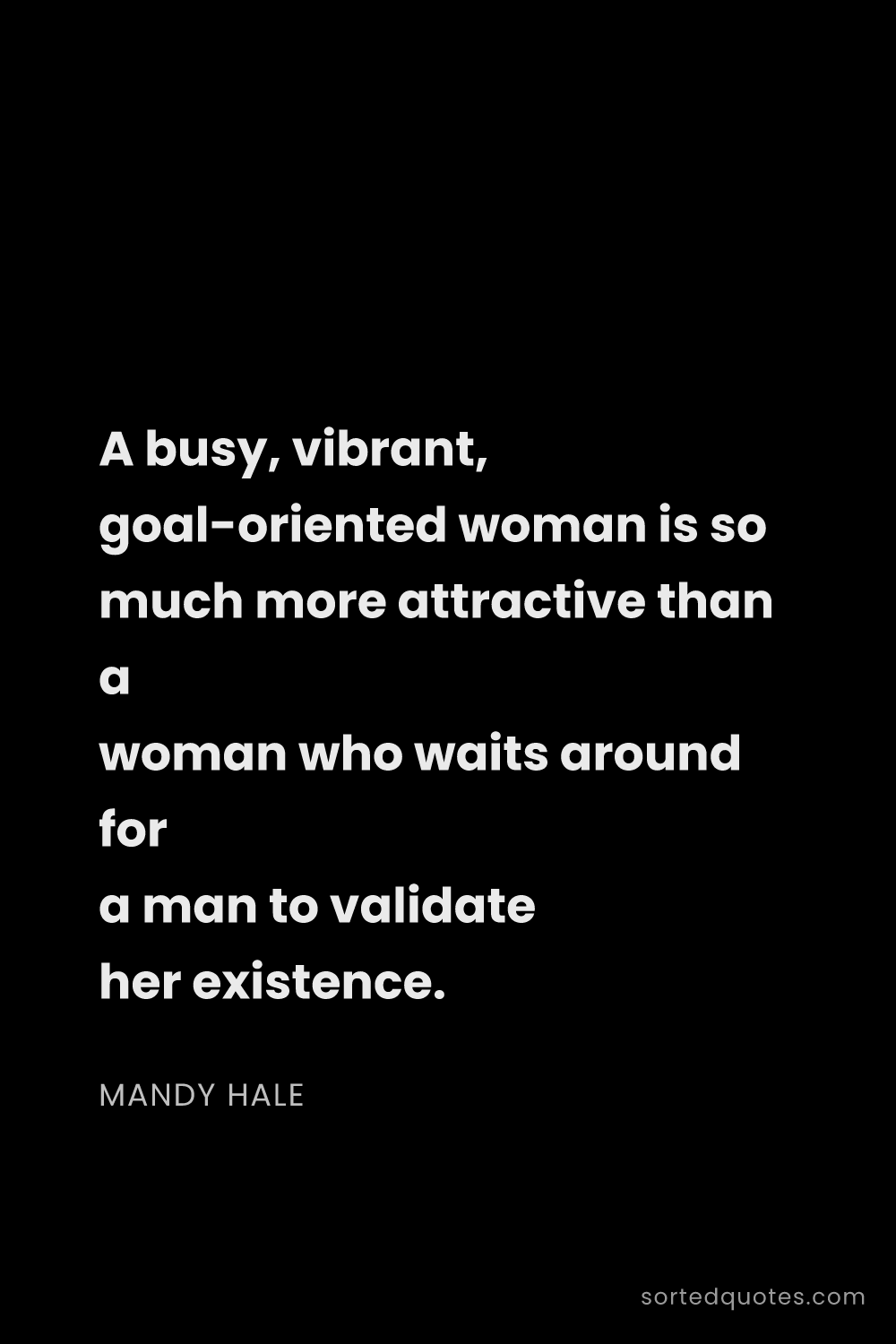 Quote by Mandy Hale: "A busy, vibrant, goal-oriented woman is so much mo..."