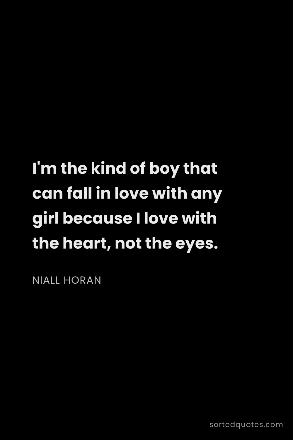 Quote by Niall Horan: "I'm the kind of boy that can fall in love with any..."