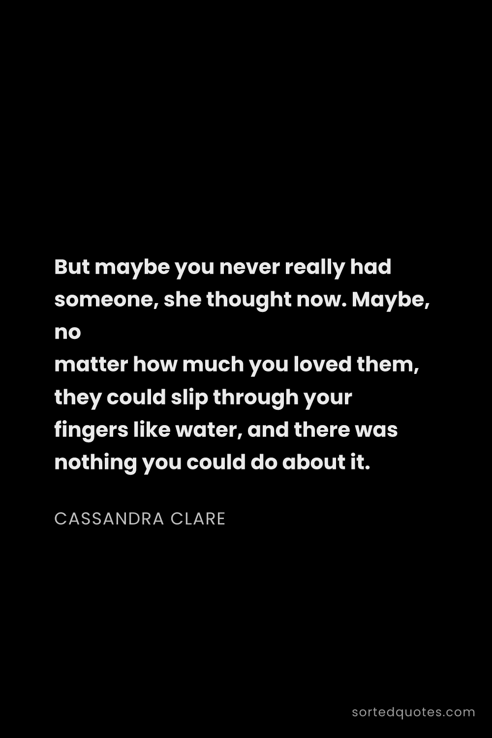 Quote by Cassandra Clare: "But maybe you never really had someone, she though..."