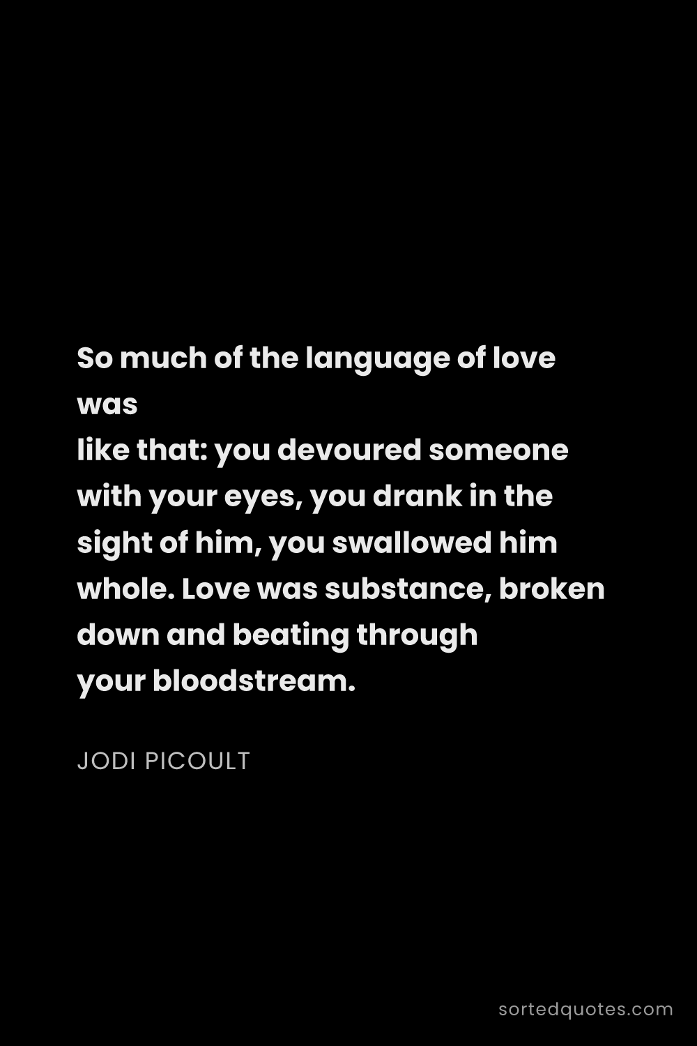 Quote by Jodi Picoult: "So much of the language of love was like that: you..."