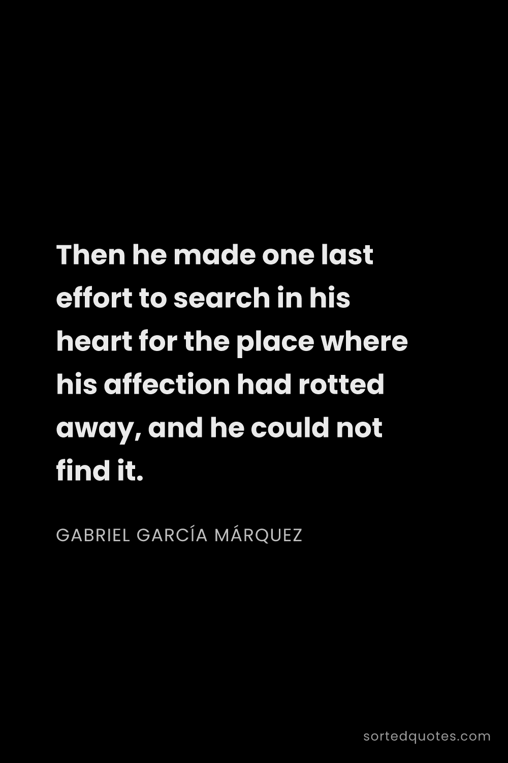 Quote by Gabriel García Márquez: "Then he made one last effort to search in his hear..."