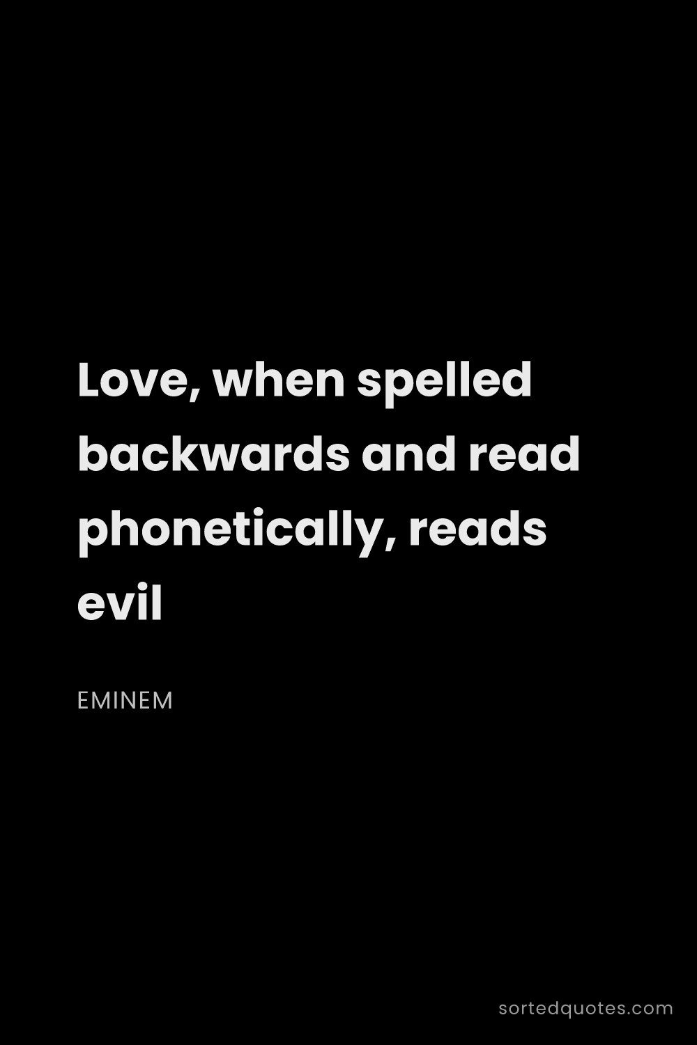 Quote by Eminem: "Love, when spelled backwards and read phonetically..."