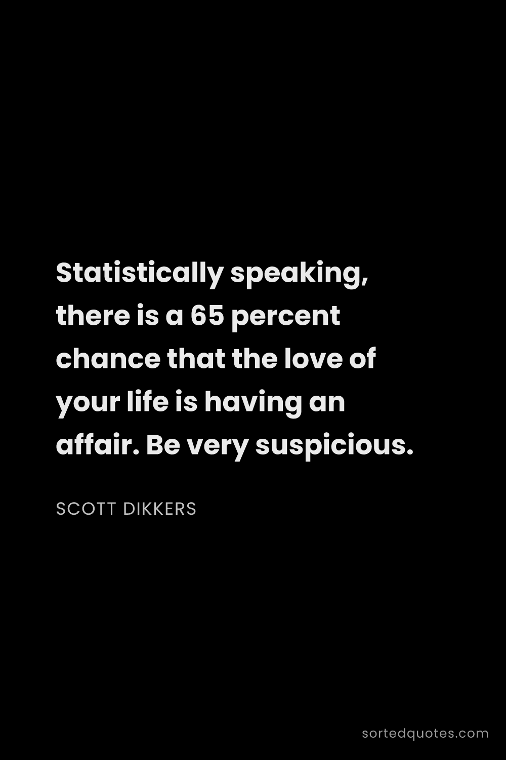 Quote by Scott Dikkers: "Statistically speaking, there is a 65 percent chan..."