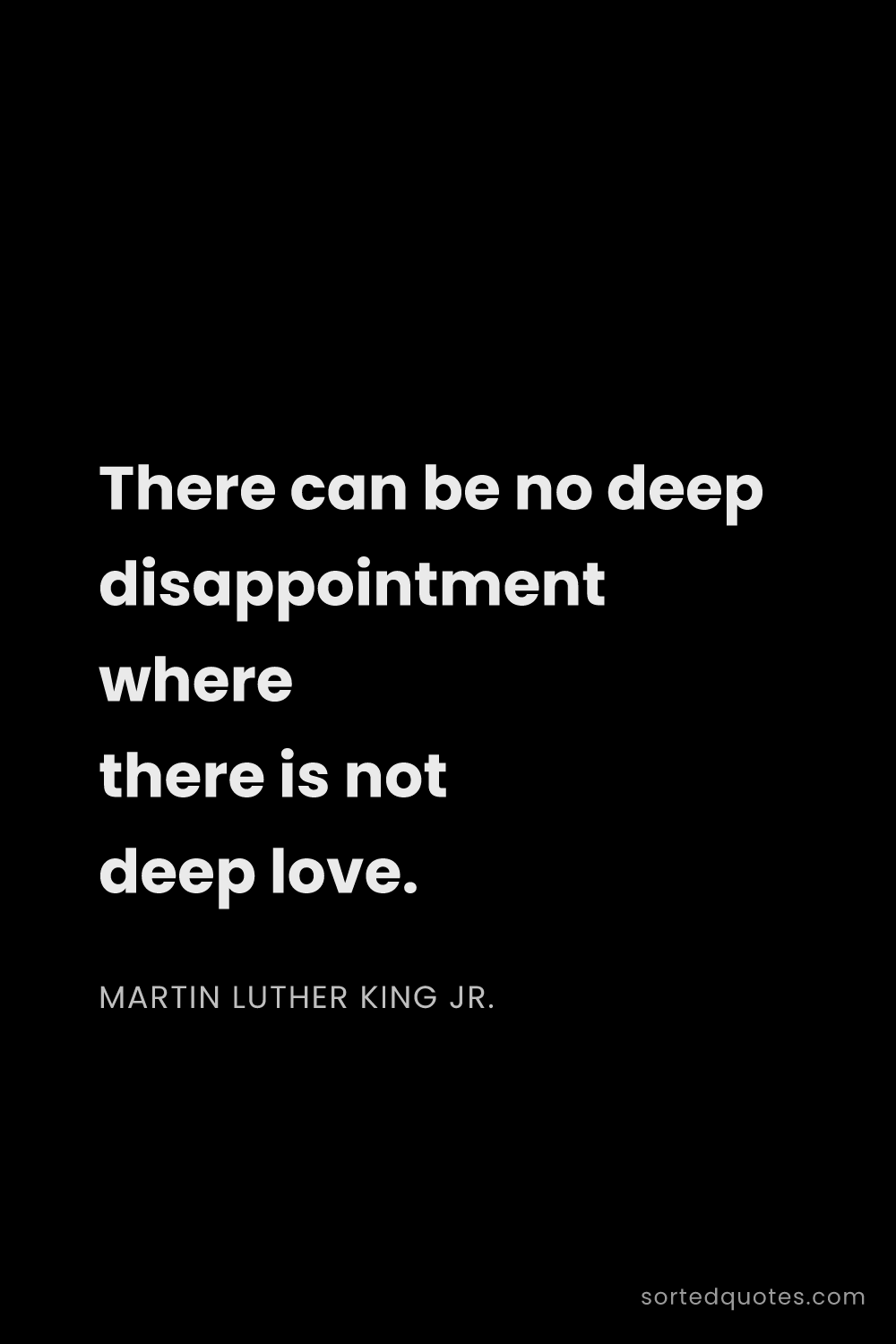 Quote by Martin Luther King Jr.: "There can be no deep disappointment where there is..."