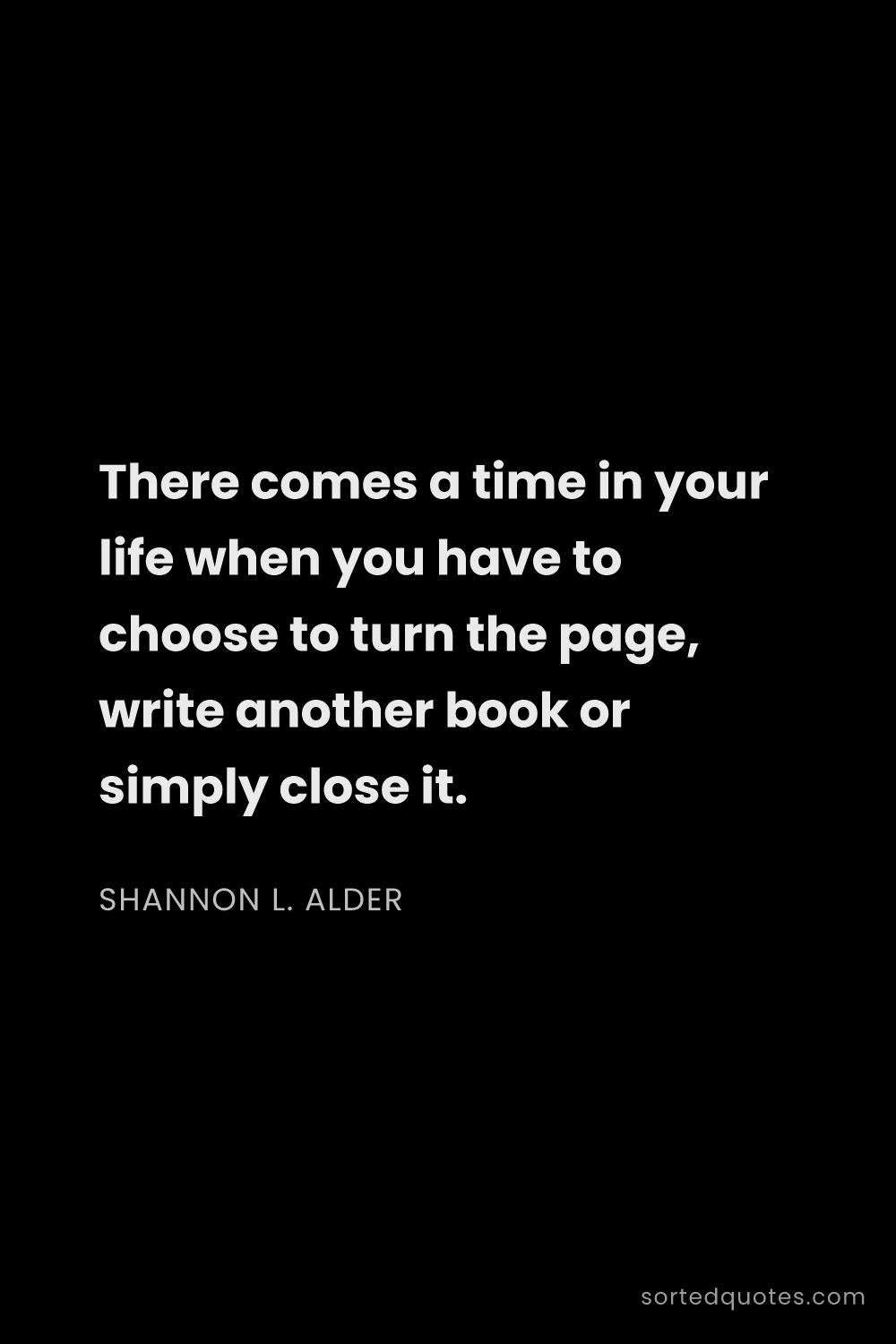 Quote by Shannon L. Alder: "There comes a time in your life when you have to c..."