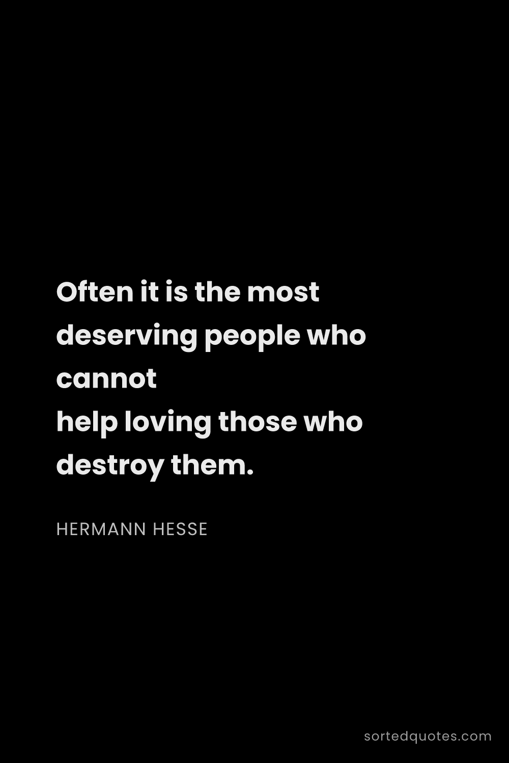 Quote by Hermann Hesse: "Often it is the most deserving people who cannot h..."