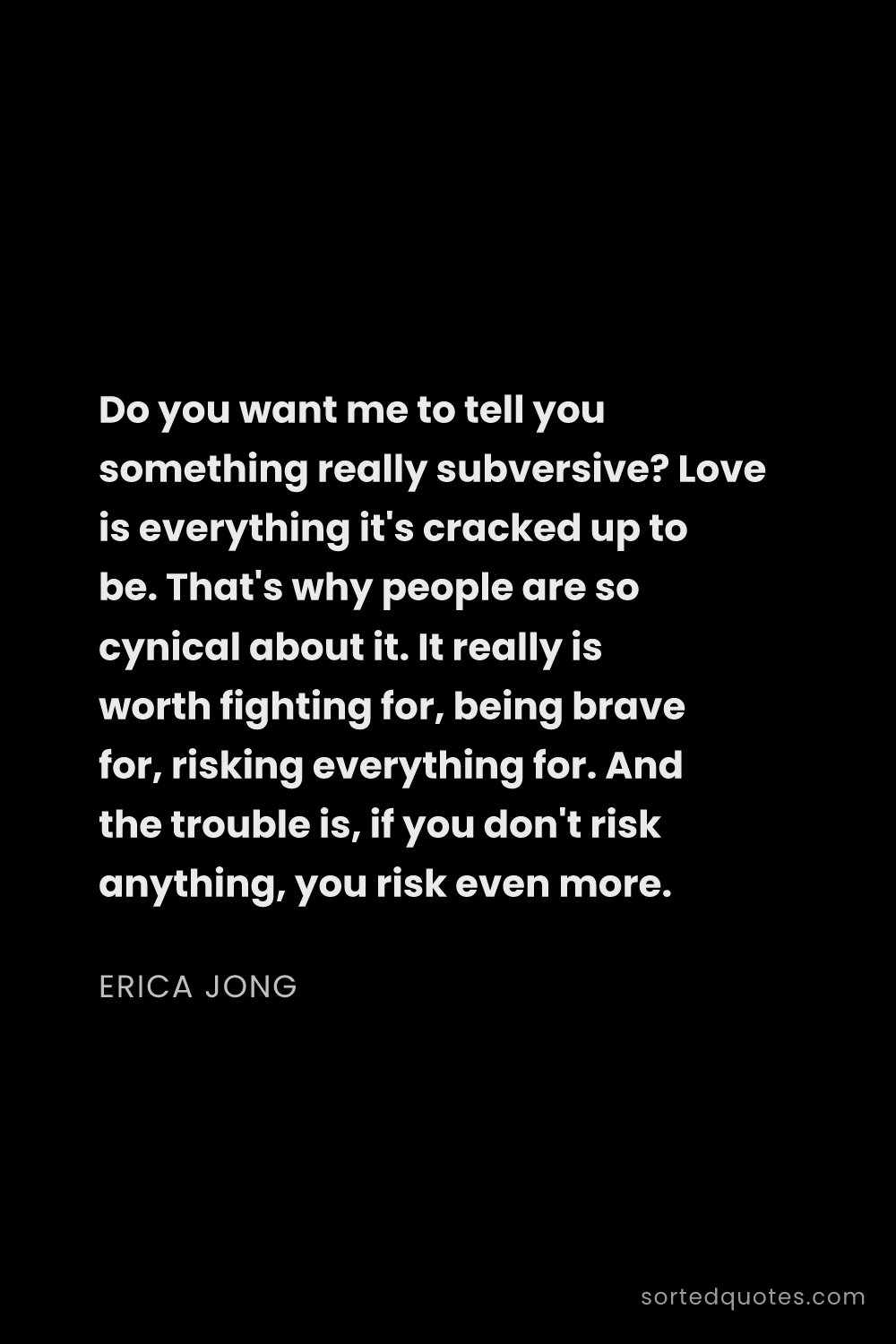 Quote by Erica Jong: "Do you want me to tell you something really subver..."