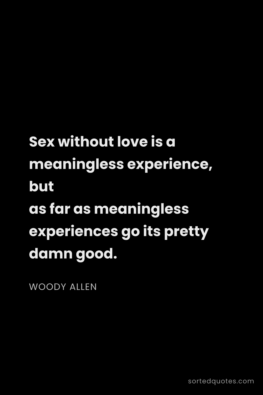 Quote by Woody Allen: "Sex without love is a meaningless experience, but ..."