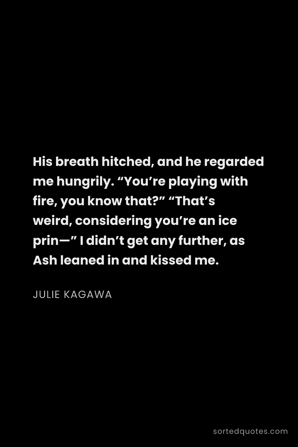 Quote by Julie Kagawa: "His breath hitched, and he regarded me hungrily. “..."