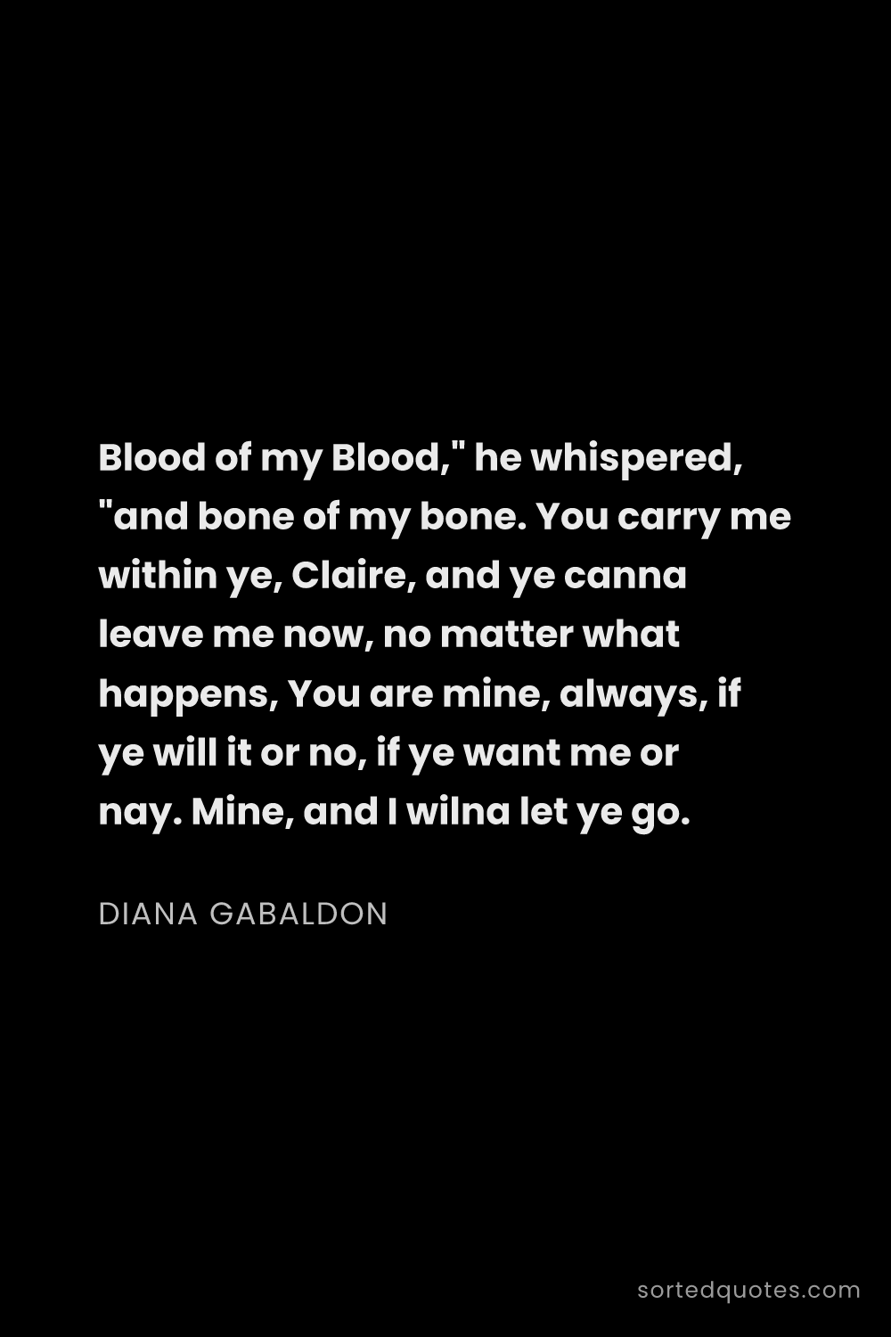 Quote by Diana Gabaldon: "Blood of my Blood," he whispered, "and bone of my ..."