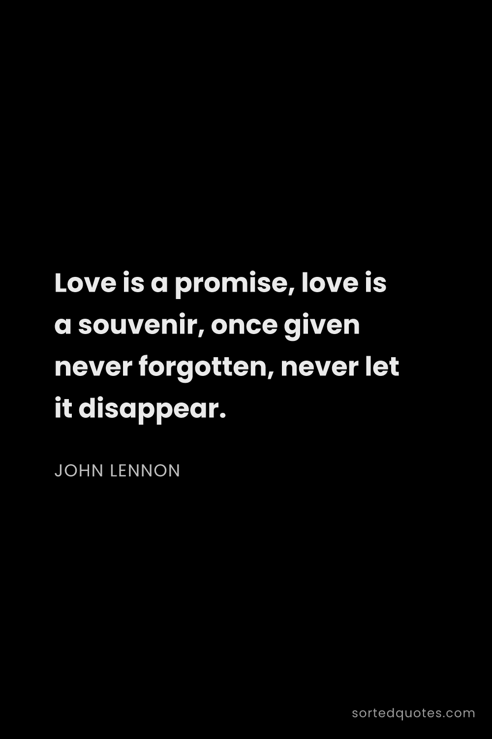 Quote by John Lennon: "Love is a promise, love is a souvenir, once given ..."