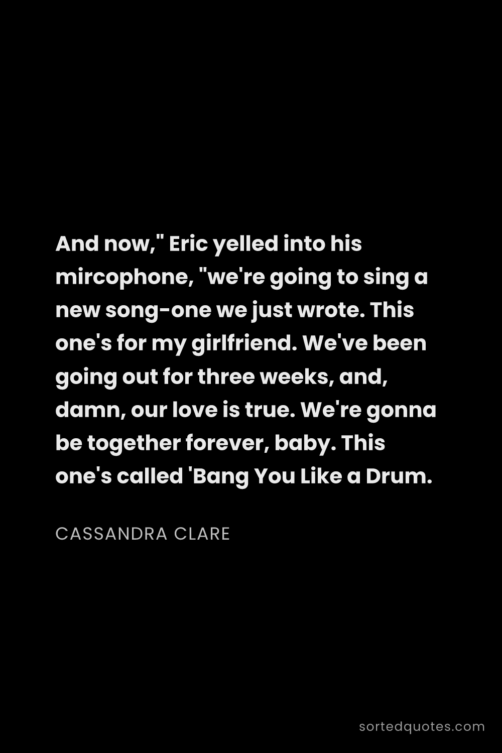Quote by Cassandra Clare: "And now," Eric yelled into his mircophone, "we're ..."