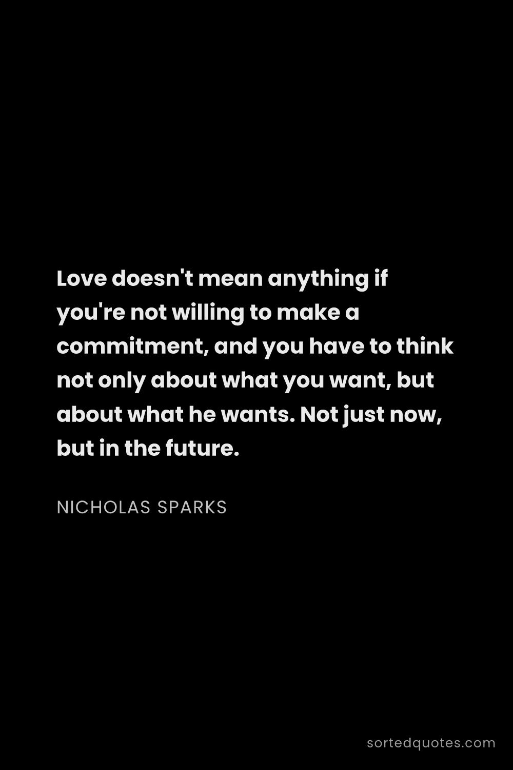 Quote by Nicholas Sparks: "Love doesn't mean anything if you're not willing t..."
