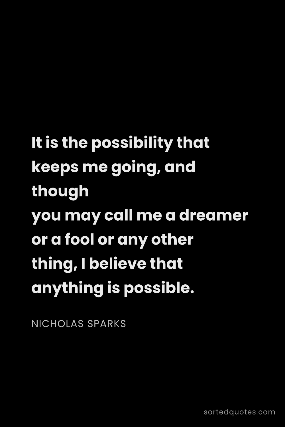 Quote by Nicholas Sparks: "It is the possibility that keeps me going, and tho..."