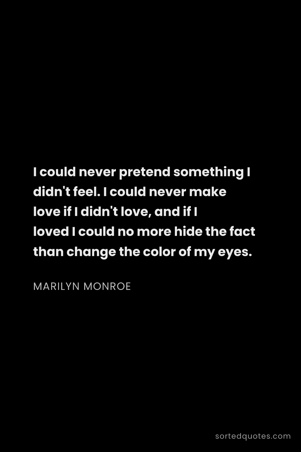 Quote by Marilyn Monroe: "I could never pretend something I didn't feel. I c..."