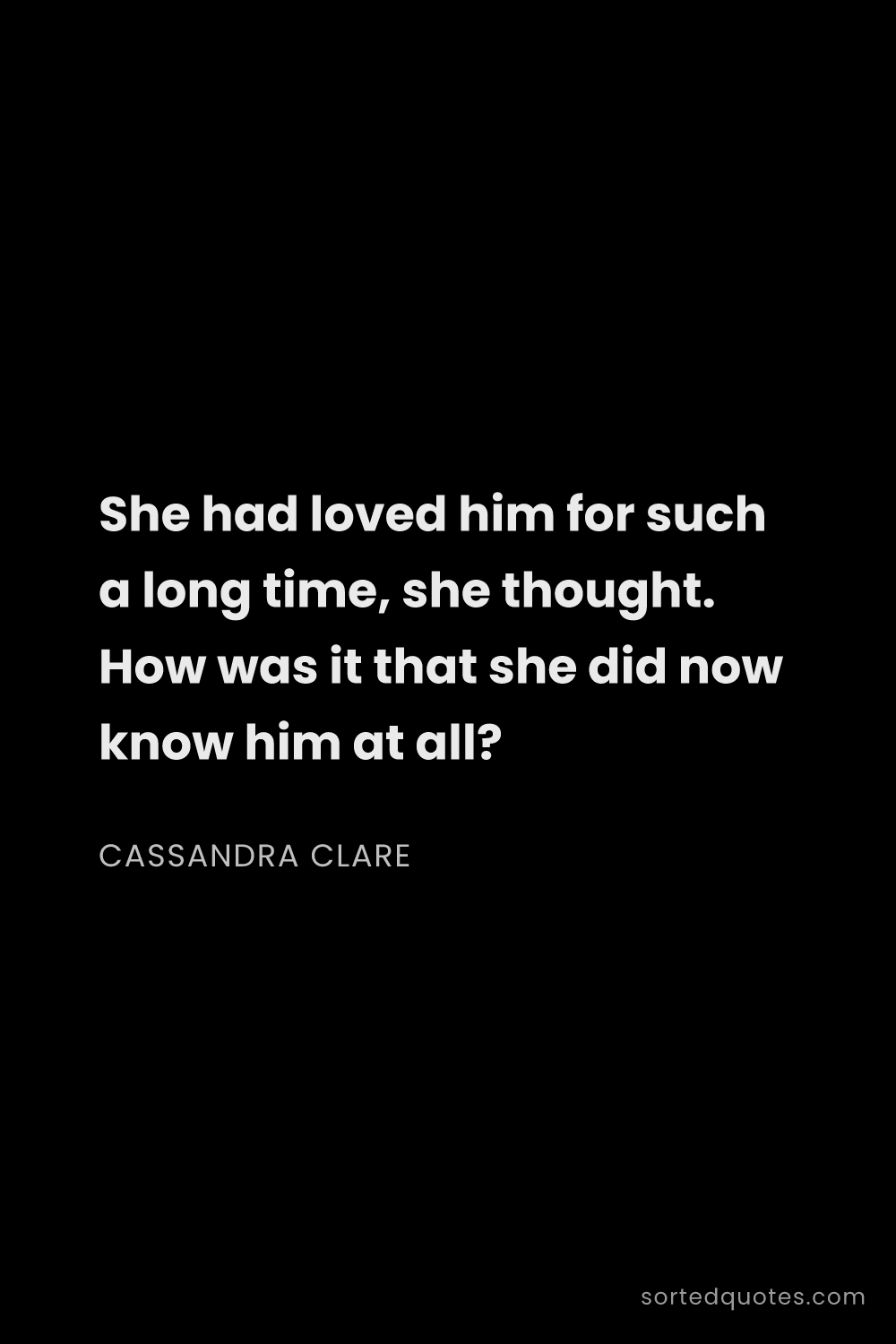 Quote by Cassandra Clare: "She had loved him for such a long time, she though..."