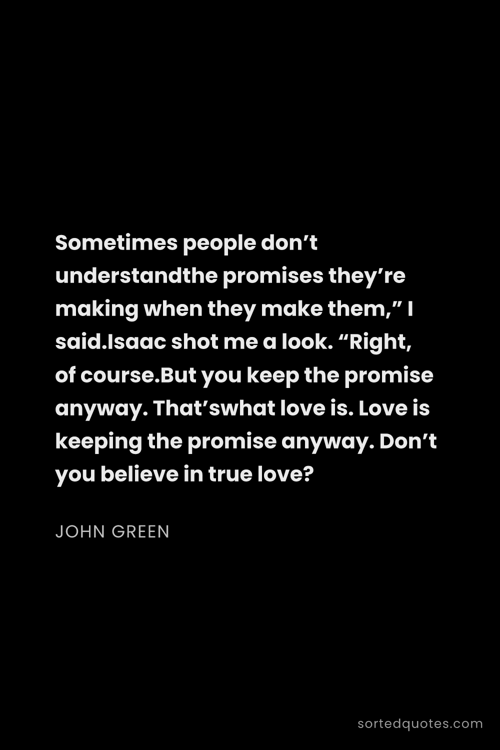 Quote by John Green: "Sometimes people don’t understandthe promises they..."