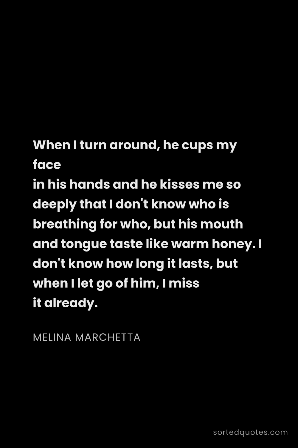 Quote by Melina Marchetta: "When I turn around, he cups my face in his hands a..."