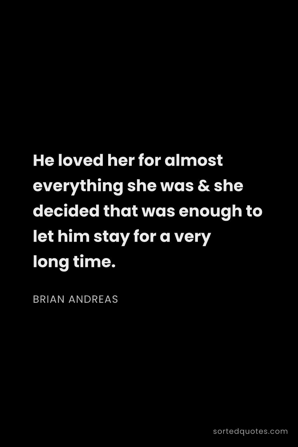 Quote by Brian Andreas: "He loved her for almost everything she was & she d..."