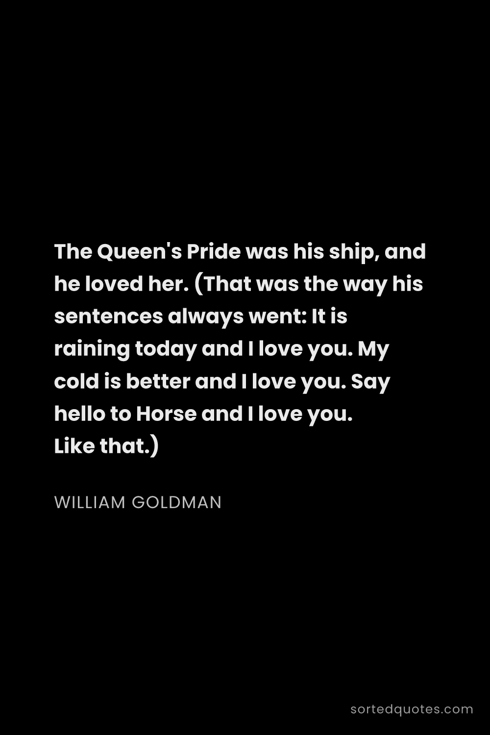 Quote by William Goldman: "The Queen's Pride was his ship, and he loved her. ..."