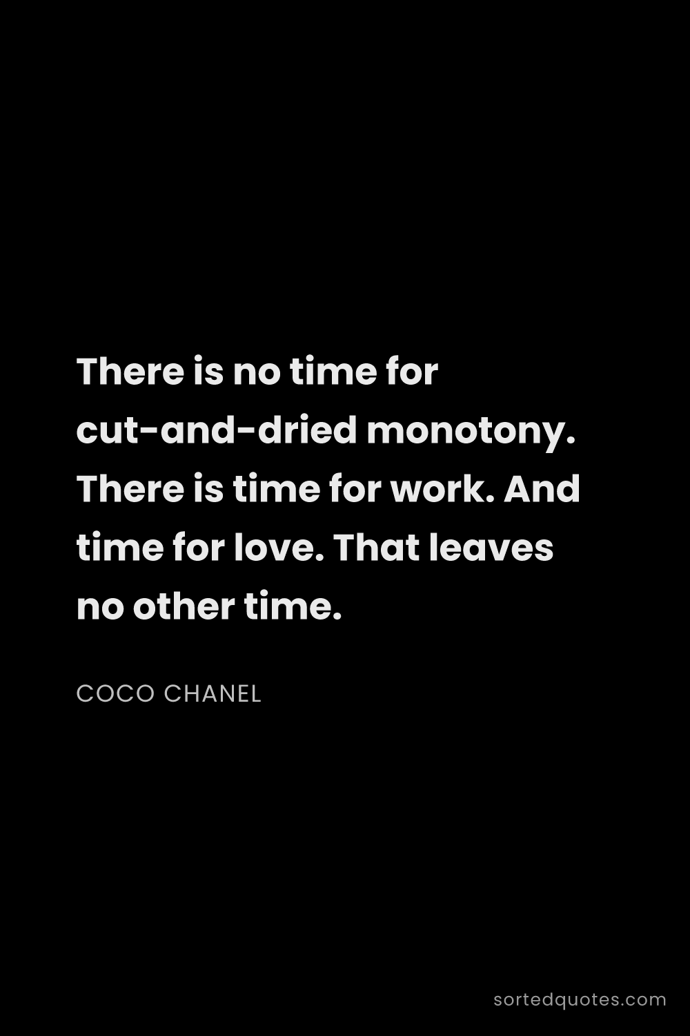 Quote by Coco Chanel: "There is no time for cut-and-dried monotony. There..."