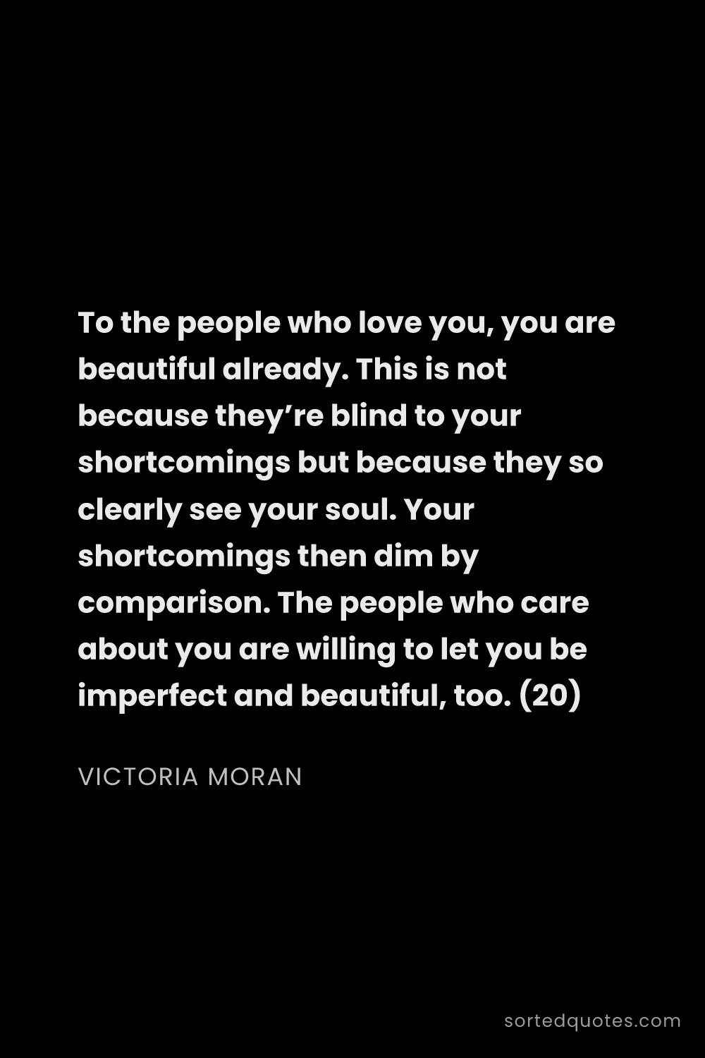 Quote by Victoria Moran: "To the people who love you, you are beautiful alre..."