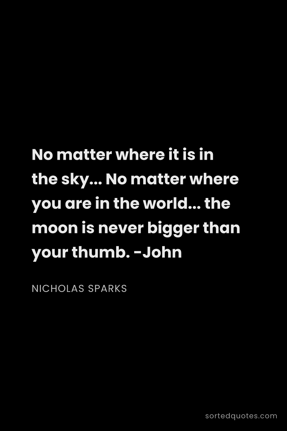 Quote by Nicholas Sparks: "No matter where it is in the sky... No matter wher..."