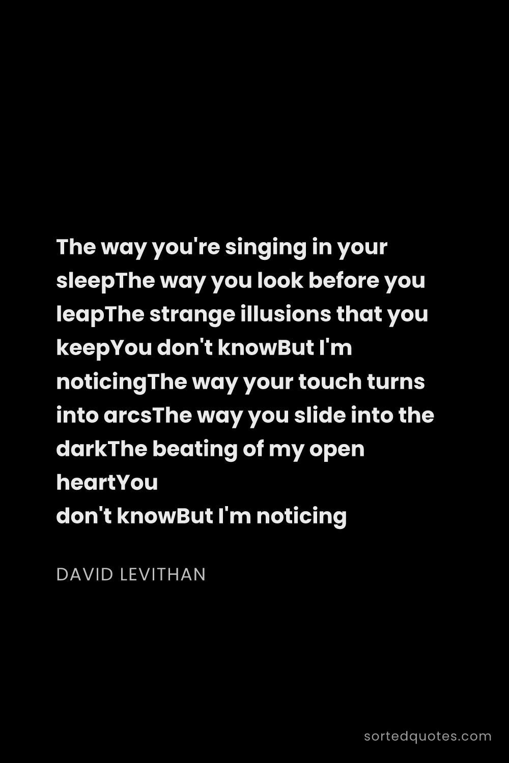 Quote by David Levithan: "The way you're singing in your sleepThe way you lo..."