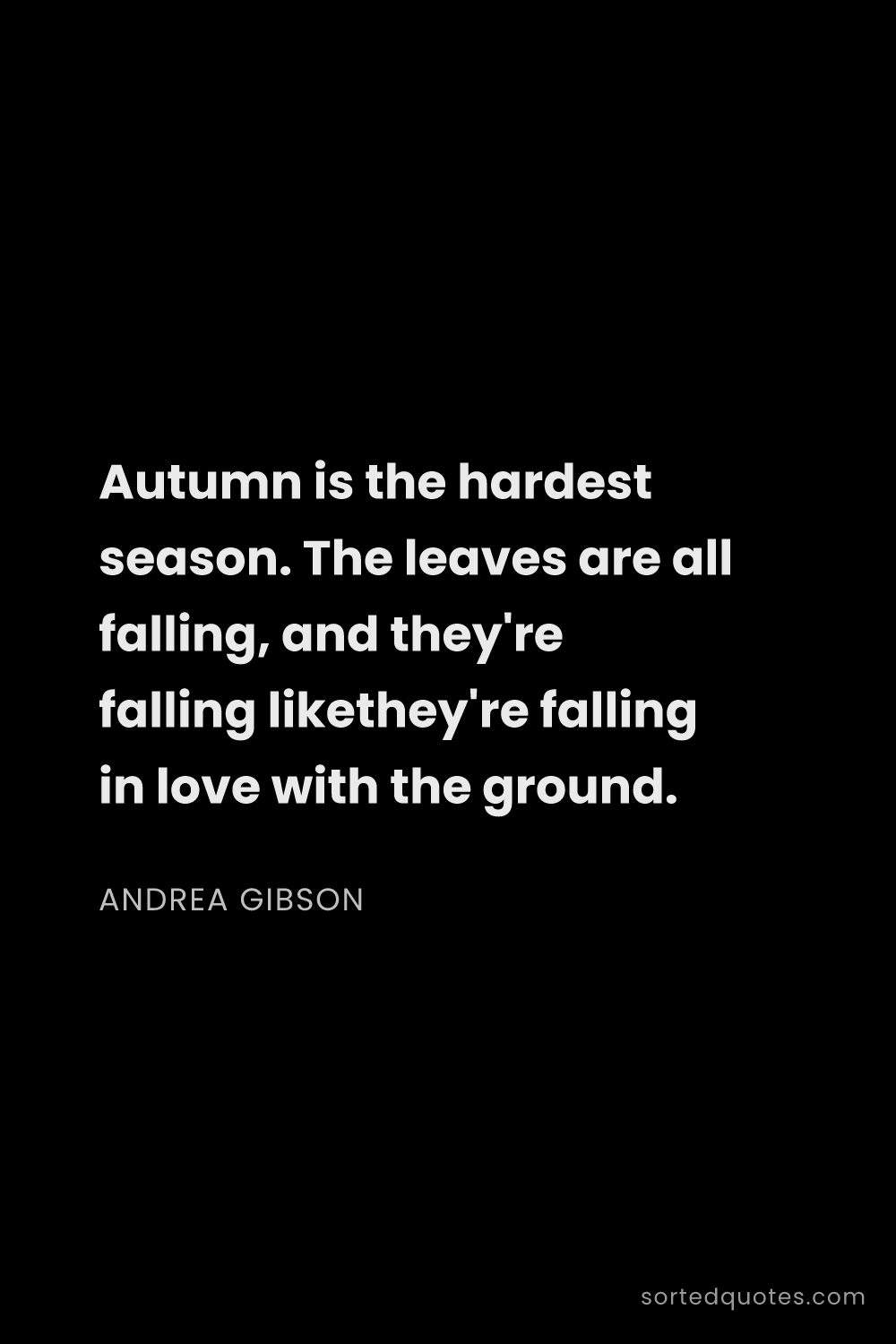 Quote by Andrea Gibson: "Autumn is the hardest season. The leaves are all f..."