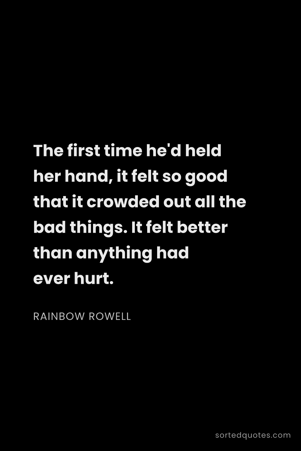 Quote by Rainbow Rowell: "The first time he'd held her hand, it felt so good..."