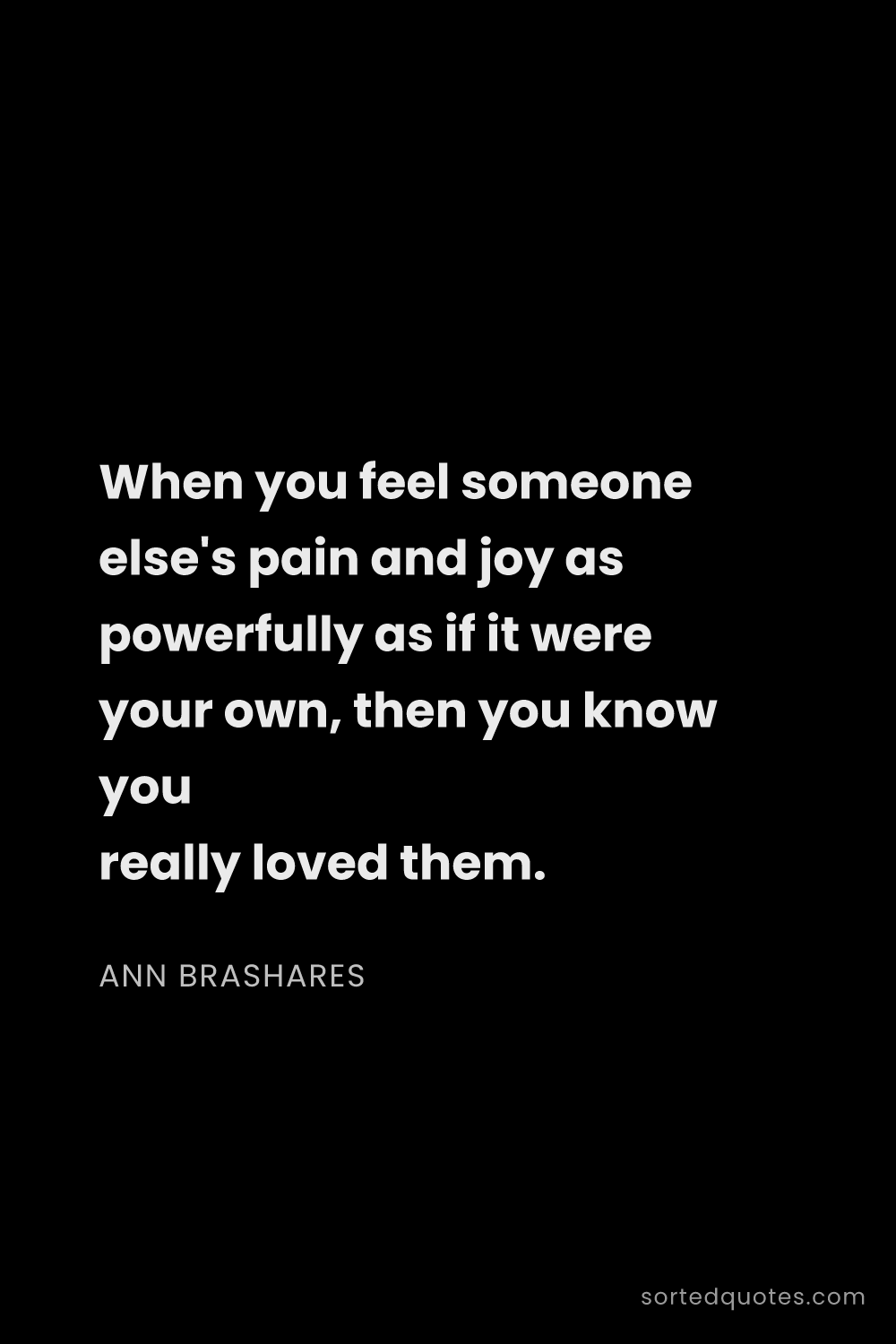 Quote by Ann Brashares: "When you feel someone else's pain and joy as power..."