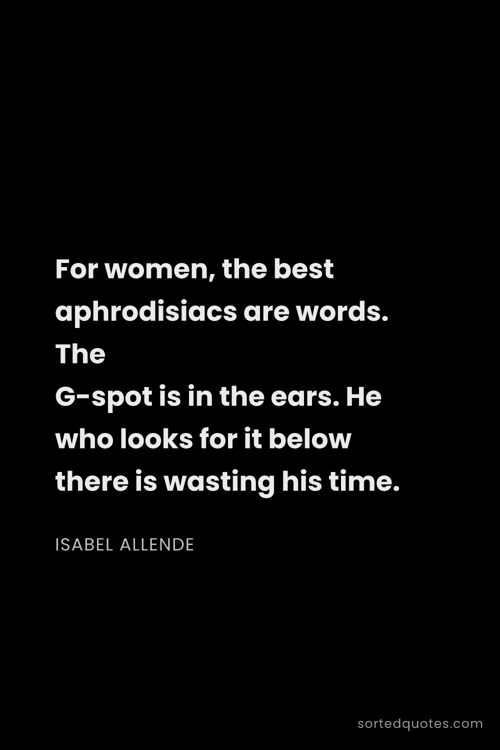 Quote by Isabel Allende: "For women, the best aphrodisiacs are words. The G-..."