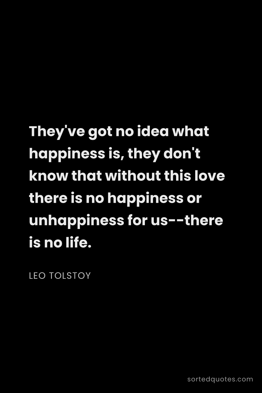 Quote by Leo Tolstoy: "They've got no idea what happiness is, they don't ..."