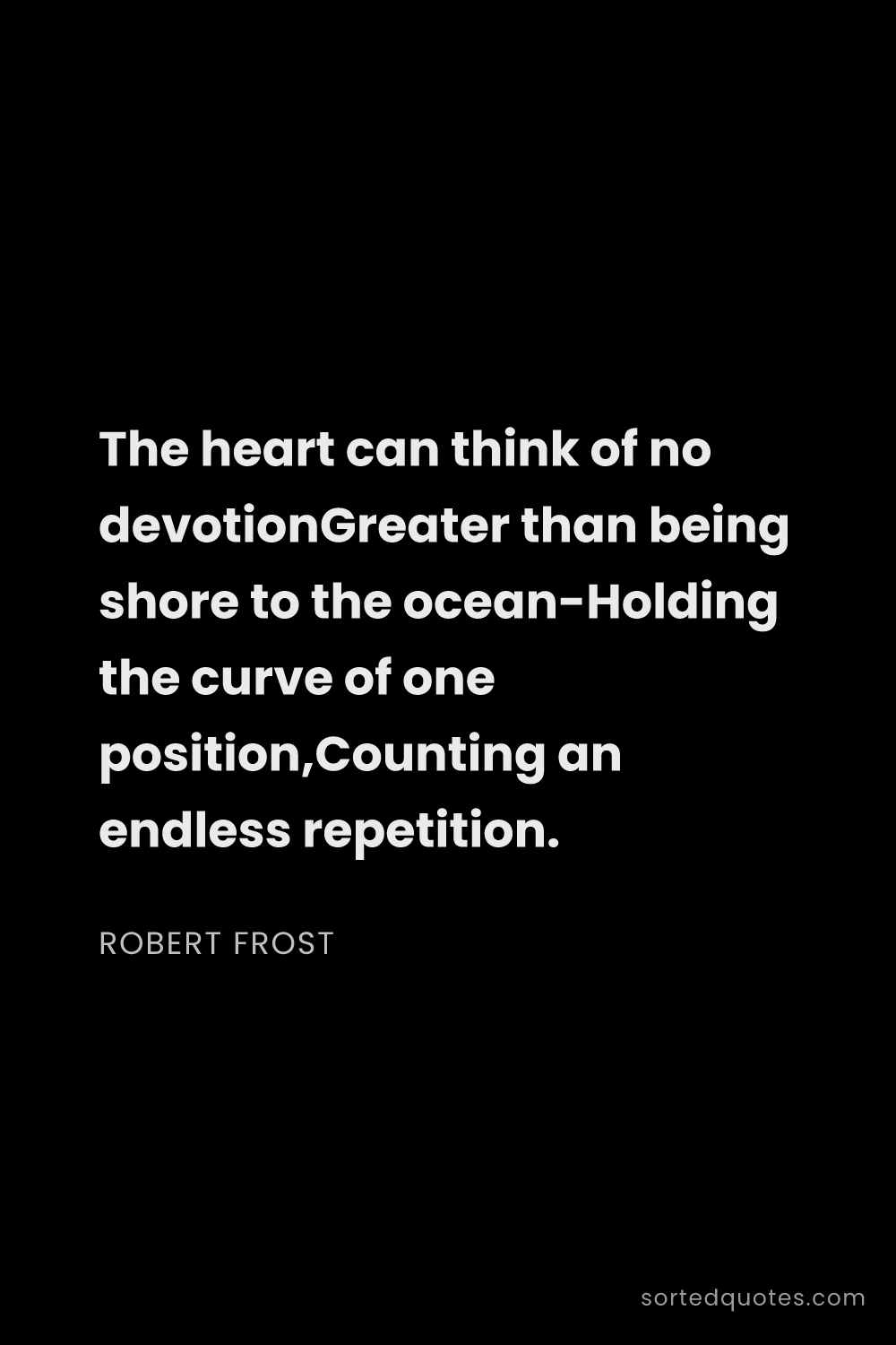 Quote by Robert Frost: "The heart can think of no devotionGreater than bei..."