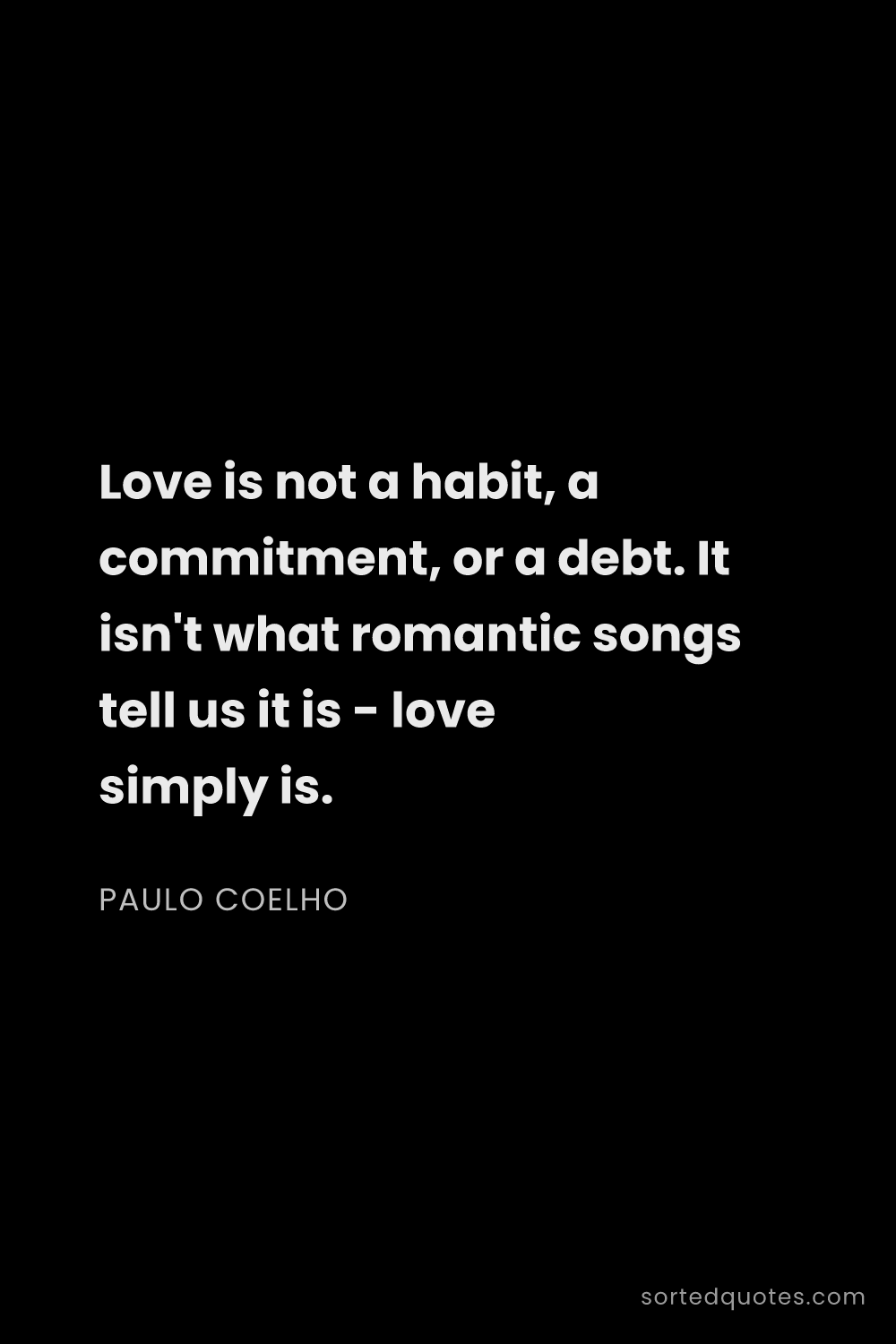 Quote by Paulo Coelho: "Love is not a habit, a commitment, or a debt. It i..."