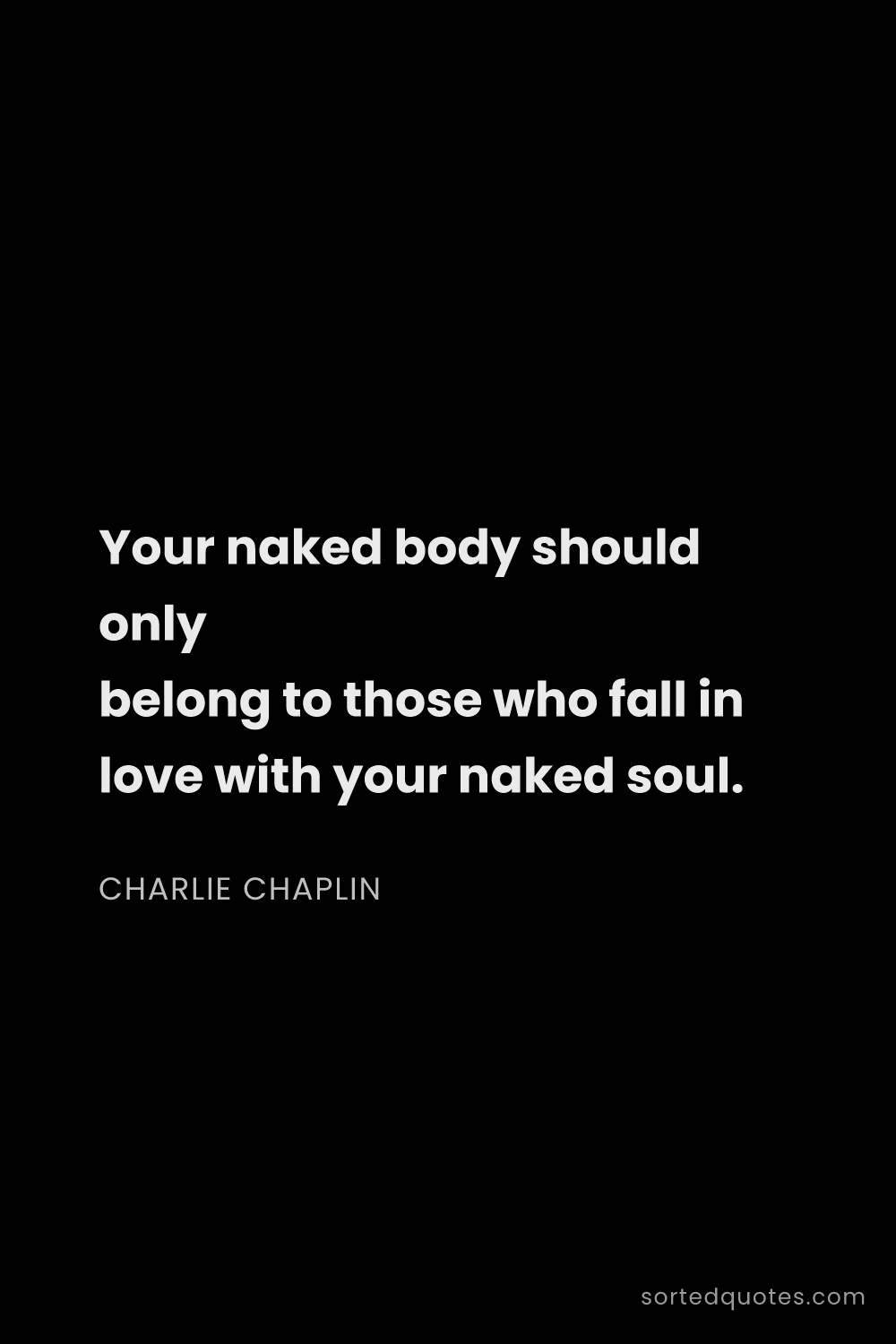 Quote by Charlie Chaplin: "Your naked body should only belong to those who fa..."