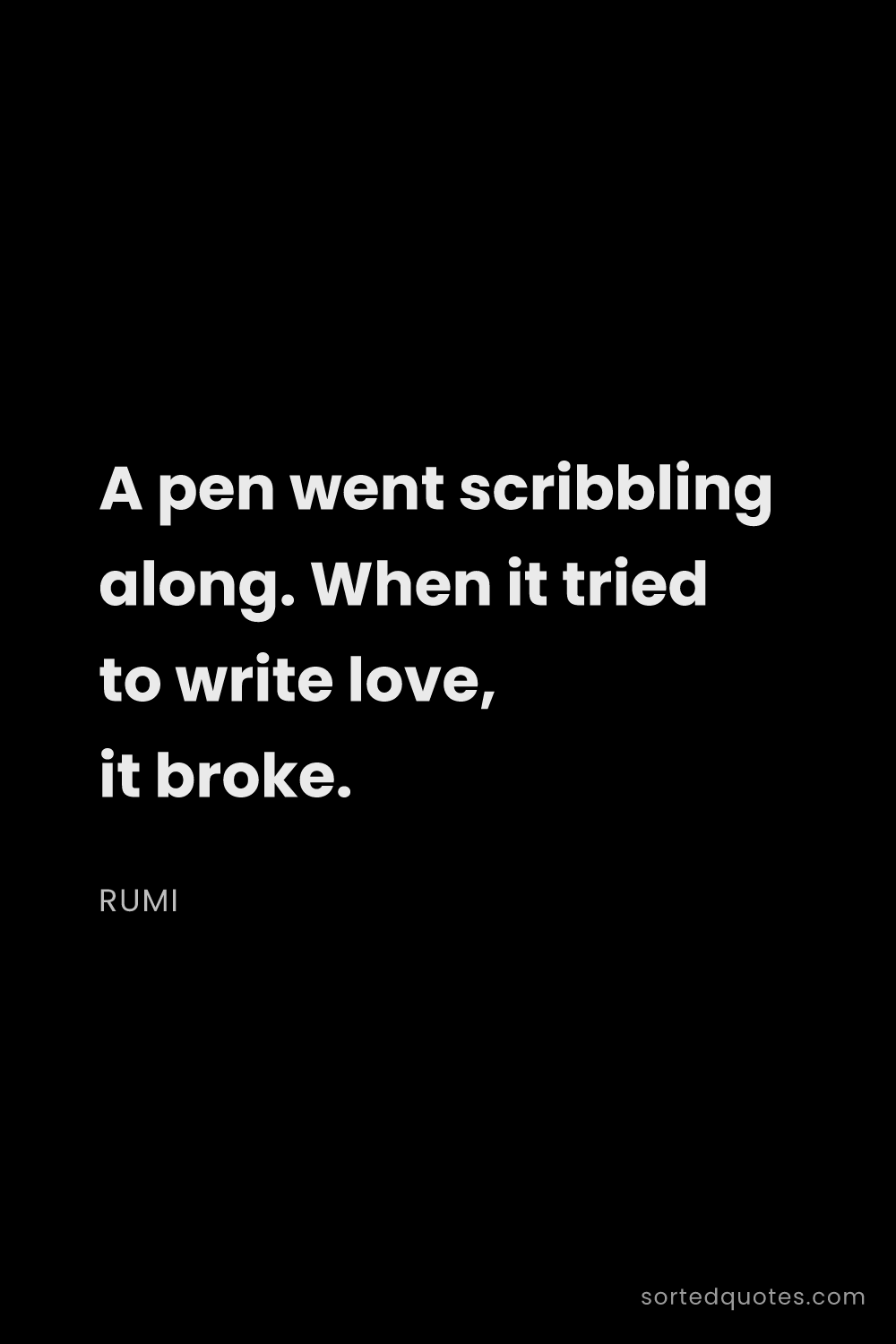 Quote by Rumi: "A pen went scribbling along. When it tried to writ..."