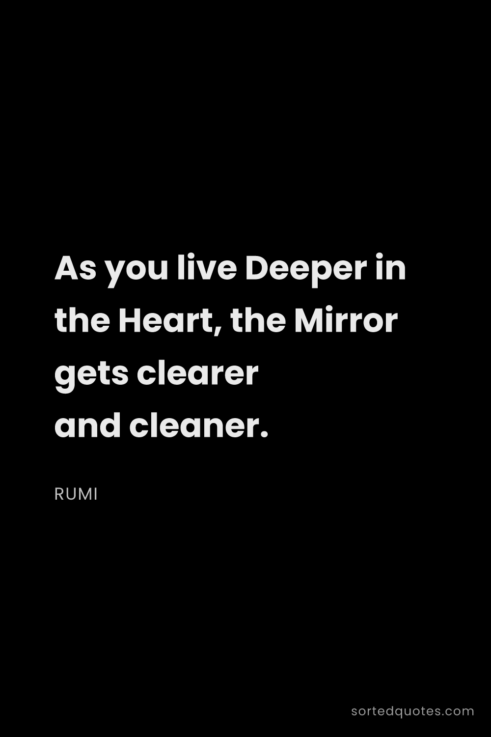 Quote by Rumi: "As you live Deeper in the Heart, the Mirror gets c..."