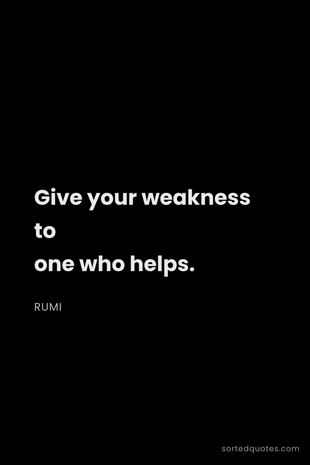 Quote by Rumi: "Give your weakness to one who helps...."