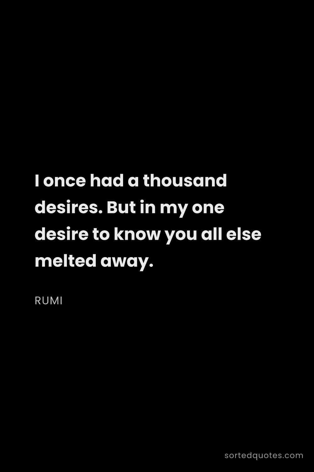 Quote by Rumi: "I once had a thousand desires. But in my one desir..."