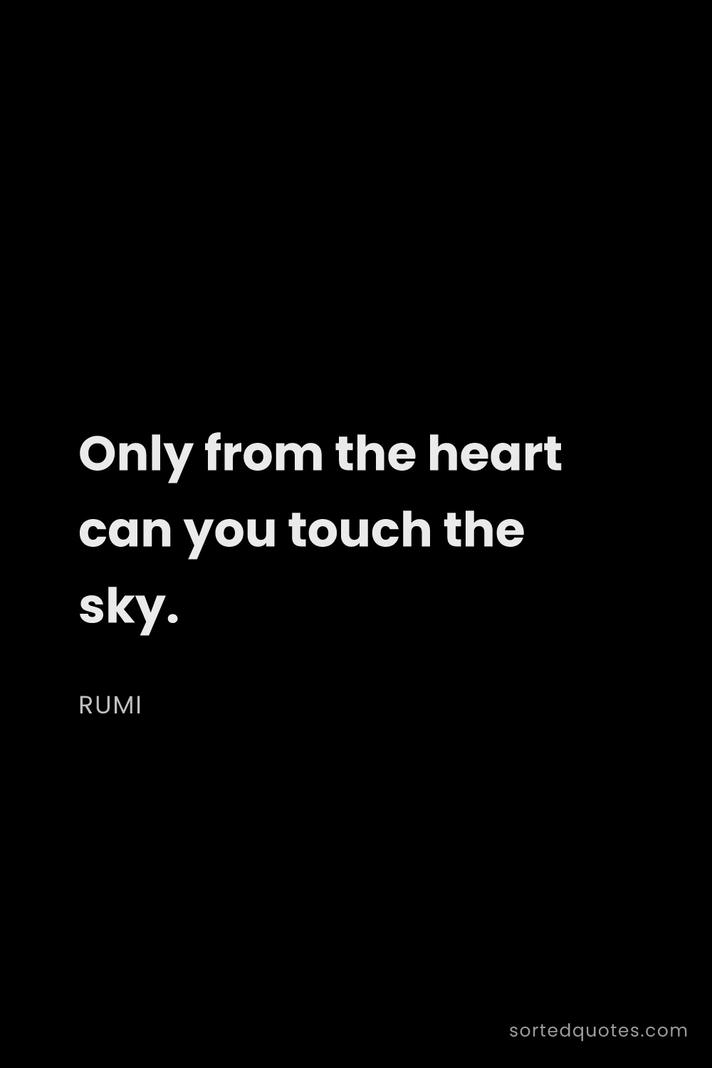 Quote by Rumi: "Only from the heart can you touch the sky...."